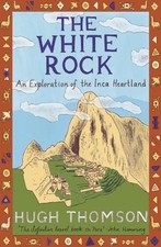 The White Rock: An Exploration of the Inca Heartland,Hugh Thomso