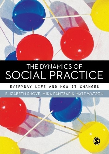 The Dynamics of Social Practice by Elizabeth Shove, Mika Pant... - 9780857020437
