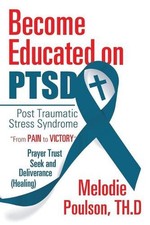 Become Educated on PTSD: Post Traumatic Stress Syndrome by Melodie Poulson Th D.