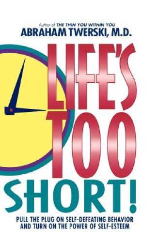 Life's Too Short!: Pull The Plug On Self-Defeating Behavior And Turn On T - GOOD