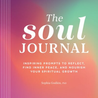 The Soul Journal: Inspiring Prompts to Reflect, Find Inner Peace, and Nourish