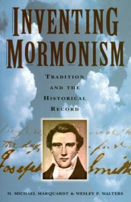 Inventing Mormonism: Tradition and the Historical Record, Marquardt, H. Michael,