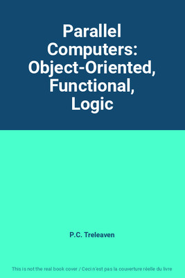 Parallel Computers: Object-Oriented, Functional, Logic, P.C. Treleaven