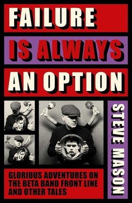 Failure is Always An Option: Glorious Adventures on the Beta Band Front Line and
