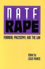 Date Rape : Feminism, Philosophy, and the Law by Francis, Leslie J. LIKE NEW
