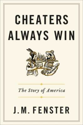 Cheaters Always Win : The Story of America by J. M. Fenster (2019, Hardcover)