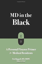 MD IN THE BLACK: A PERSONAL FINANCE PRIMER FOR MEDICAL By Eric Shappell & James