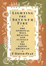 Lighting the Seventh Fire: The Spiritual Ways, Healing, and Science of the N...