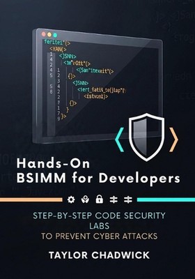 Hands-On BSIMM for Developers: Step-by-Step Code Security Labs to Prevent Cyber 