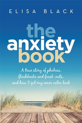 The Anxiety Book: A true story of phobias, flashbacks a - Paperback NEW Black, E