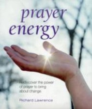 Prayer Energy: Rediscover the Power of Prayer to Bring About Change by 