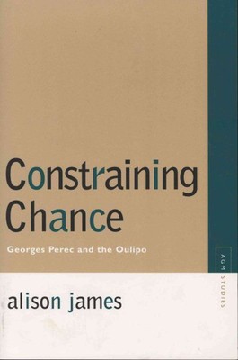 Constraining Chance : Georges Perec and the Oulipo, Paperback by James, Aliso...