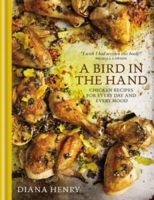 A Bird in the Hand: Chicken recipes for every day and every mood - GOOD