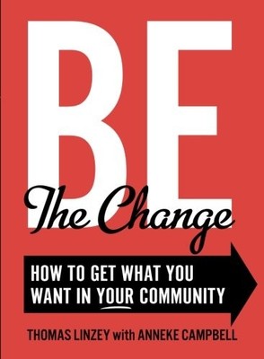 BE THE CHANGE: HOW TO GET WHAT YOU WANT IN YOUR COMMUNITY By Anneke VG