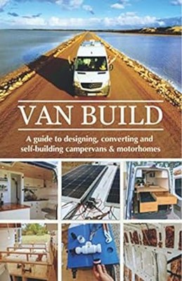 Van Build : A Complete DIY Guide to Designing, Converting and Sel