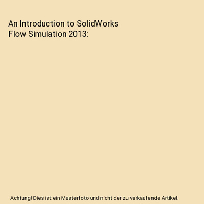 An Introduction to SolidWorks Flow Simulation 2013, Matsson, John E., Ph.D.