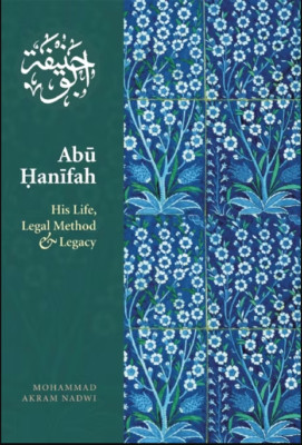 Abu Hanifah: His Life, Legal Method & Legacy (Mohammad Akram Nadwi)