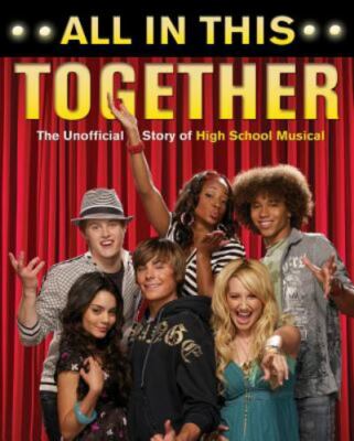All in This Together : The Unofficial Story of 'High School Musical' by Scott...