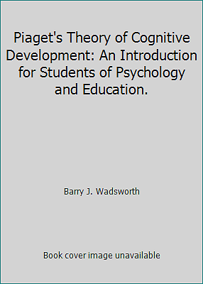Piaget's Theory of Cognitive Development: An Introduction for