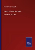 Friedrich Thiersch's Leben Erster Band. 1784 1830 Heinrich W. J. Thiersch Buch