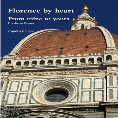 Florence by heart - From mine to yours - Five days in Florence Ag