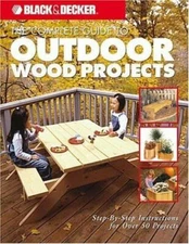 Black & Decker the Complete Guide to Outdoor Wood Projects: Step-By-Step...