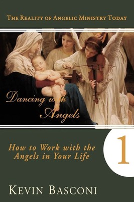 Dancing with Angels How You Can Work with the Angels in Your Life Kevin Basconi
