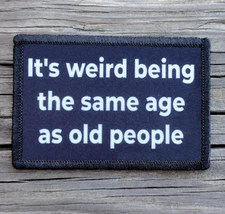 It's Weird Being The Same Age As Old People Morale Patch Hook and Loop Funny 2A