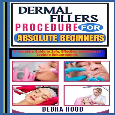 DERMAL FILLERS PROCEDURE A Complete Guide to Safe Effective and N
