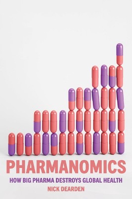 Pharmanomics: How Big Pharma Destroys Global Health by Nick Dearden (English) Ha