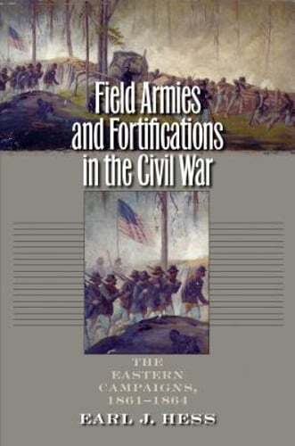 Field Armies and Fortifications in the Civil War: The Eastern Campaigns, 1861