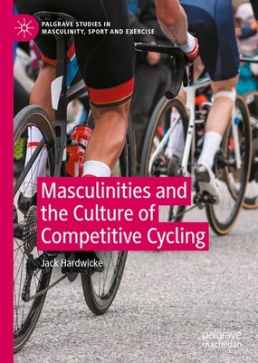 Masculinities And The Culture Of Competitive Cycling