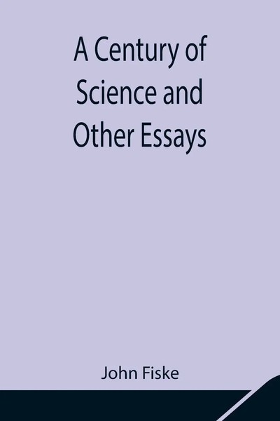 John Fiske | A Century Of Science And Other Essays | Taschenbuch | Englisch-image