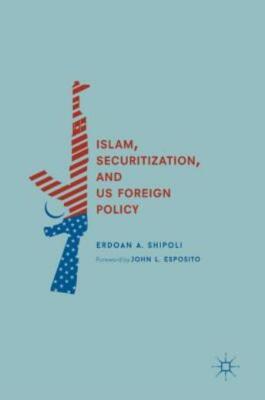 Islam, Securitization, And Us Foreign Policy