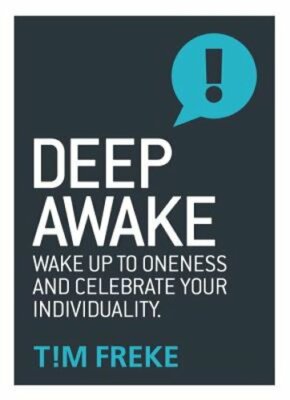 Deep Awake: Wake Up to Oneness and Celebrate Your Individuality by Tim Freke