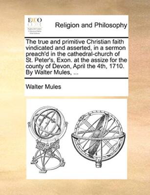 The true and primitive Christian faith vindicated and asserted, in a sermon p-,
