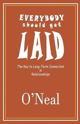 Everybody Should Get Laid: The Key to Long-Term Connection in Relationships by B