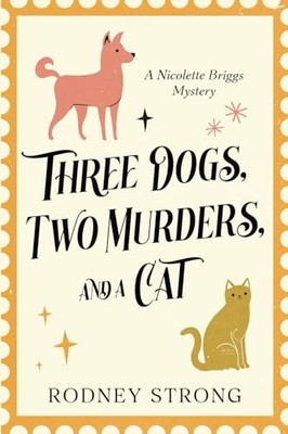 Three Dogs, Two Murders, and a Cat: ..., Strong, Rodney