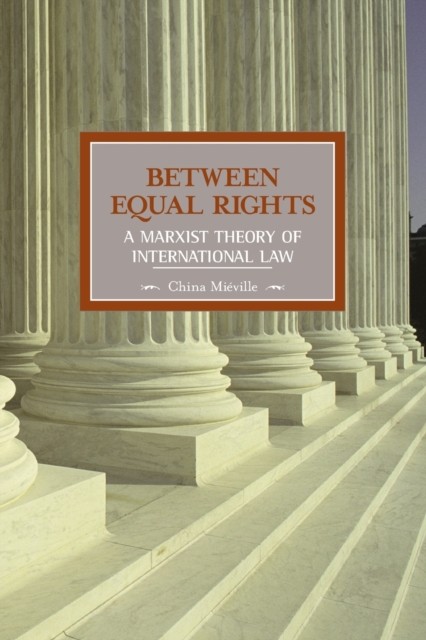 Between Equal Rights: A Marxist Theory Of International Law : Historical Materialism, Volume 6 China Mieville - Image 4