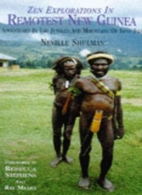 Zen Explorations in Remotest New Guinea: Adventures in the Jungl