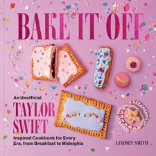 Bake It Off : An Unofficial Taylor Swift-Inspired Cookbook for Every Era, fro...