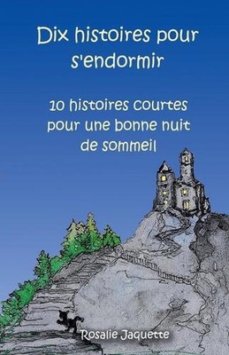 Dix histoires pour s'endormir: 10 histoires courtes pour une bonne nuit de somme