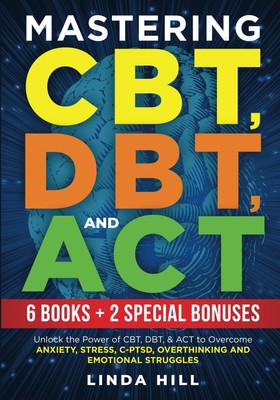 Mastering CBT, DBT, and ACT (8 in 1): Unlock the Power of CBT, DB