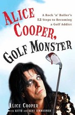 Alice Cooper, Golf Monster : A Rock 'n' Roller's 12 Steps to Beco