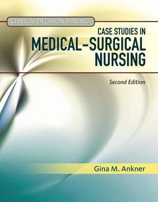 Clinical Decision Making : Case Studies in Medical-Surgical Nursi
