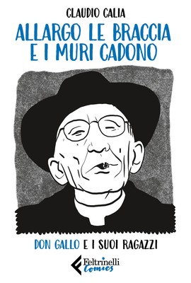 Libri Claudio Calia - Allargo Le Braccia E I Muri Cadono. Don Gallo E I Suoi Rag