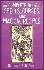 The Complete Book of Spells, Curses, and Magical Recipes by Leonard R.N. Ashley