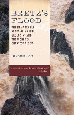 Bretz's Flood: The Remarkable Story of a Rebel Geologist and the World's Gre...