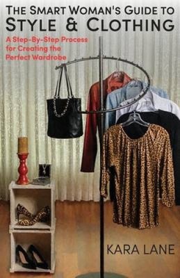 The Smart Woman's Guide to Style & Clothing  : A Step-By-Step Process for