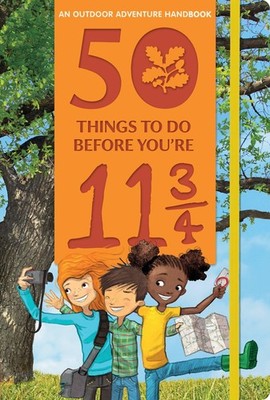 50 Things to Do Before You're 11 3/4: An Outdoor Adventure Handbook - paperb...